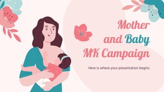 Mother
and Baby
MK Campaign
Here is where your presentation begins
 