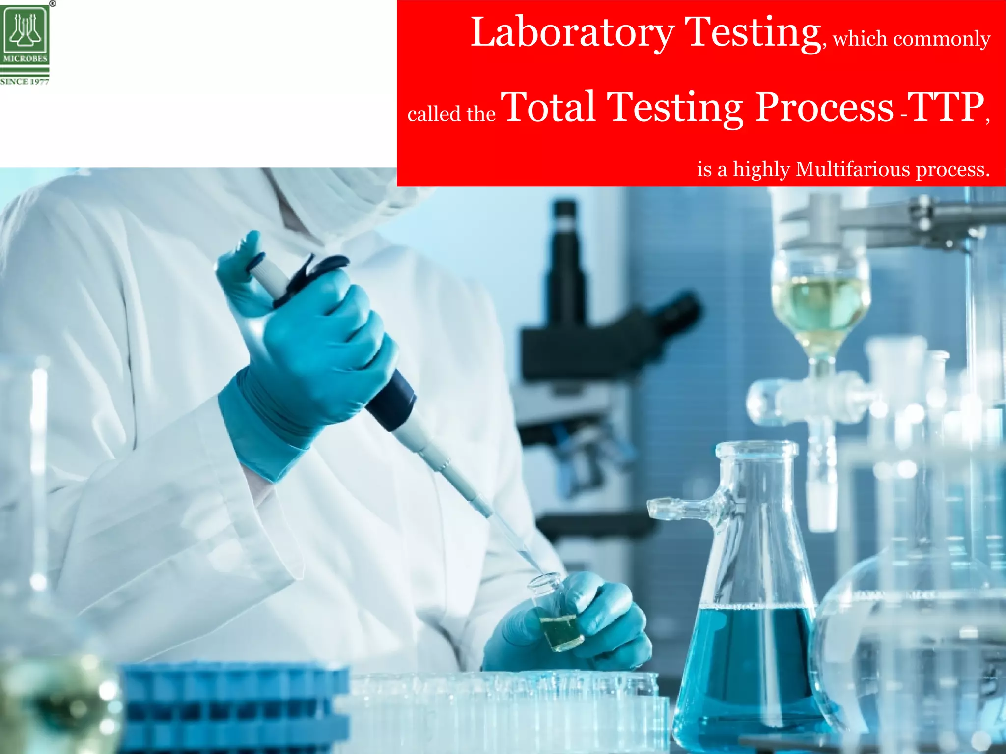 Laboratory Testing, which commonly
called the Total Testing Process-TTP,
is a highly Multifarious process.
 