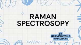 RAMAN
RAMAN
SPECTROSOPY
SPECTROSOPY
BY
HARIVISHVESH S
VIMAL RAJ S
 