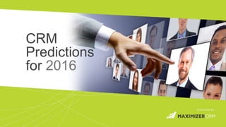 WWW.MAXIMIZER.COM © 2016 Maximizer Software Inc.
CRM
Predictions
for 2016
 