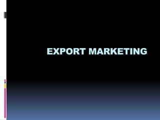 EXPORT MARKETING
 