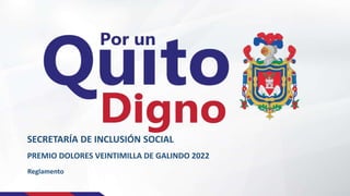 SECRETARÍA DE INCLUSIÓN SOCIAL
PREMIO DOLORES VEINTIMILLA DE GALINDO 2022
Reglamento
 