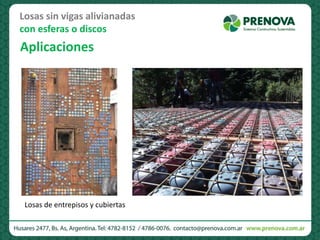 Aplicaciones
Losas de entrepisos y cubiertas
Losas sin vigas alivianadas
con esferas o discos
 