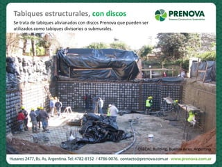 Tabiques estructurales, con discos
Se trata de tabiques alivianados con discos Prenova que pueden ser
utilizados como tabiques divisorios o submurales.
OSECAC Building, Buenos Aires, Argentina.
 
