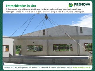 Premoldeados in situ
El Sistema de premoldeados combinables se basa en el moldeo en batería de paneles de
hormigón armado macizos o rellenos con poliestireno expandido. Construcción ultrarrápida.
 