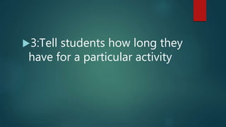 3:Tell students how long they
have for a particular activity
 