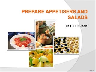 PREPARE APPETISERS AND
SALADS
D1.HCC.CL2.12
Slide 1
 