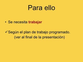 Para ello Se necesita   trabajar Según el plan de trabajo programado. (ver al final de la presentación) 