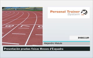 DVDXXXXXX (1)
DVD011189
Presentación pruebas físicas Mossos d'Esquadra
Alejandro Matute
 