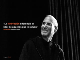 “La innovación diferencia al
líder de aquellos que le siguen”
Steve Jobs, fundador de Apple




Imagen: Wired
 