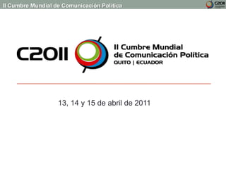 13, 14 y 15 de abril de 2011
II Cumbre Mundial de Comunicación Política
 