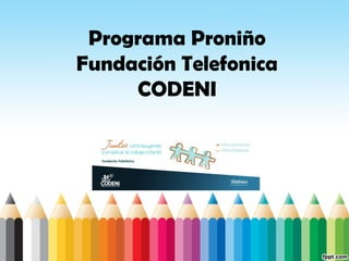 Programa Proniño
Fundación Telefonica
CODENI
 