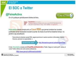 El SOC a Twitter
@FeinaActiva
  On s’hi publiquen periòdicament ofertes de feina.




  Feina Activa també compta amb un C...