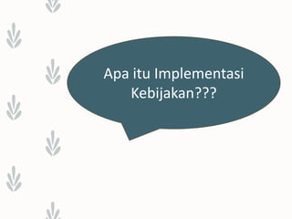 Apa itu Implementasi
Kebijakan???
 