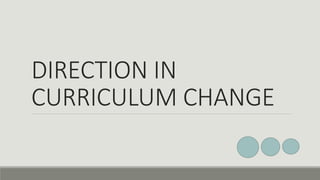 DIRECTION IN
CURRICULUM CHANGE
 