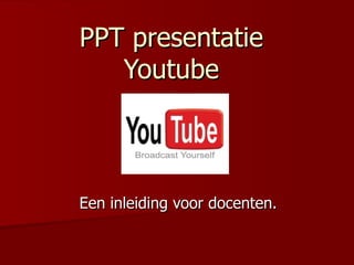 PPT presentatie Youtube Een inleiding voor docenten. 