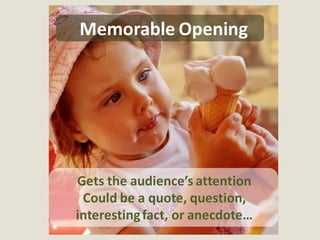 Memorable Opening




Gets the audience’s attention
 Could be a quote, question,
interesting fact, or anecdote…
 