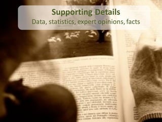 Supporting Details
Data, statistics, expert opinions, facts
 