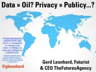Data » Oil? Privacy » Publicy...?




              Gerd Leonhard, Futurist
@gleonhard   & CEO TheFuturesAgency
 