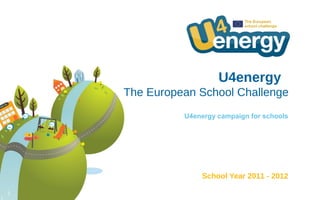 U4energy
The European School Challenge
          U4energy campaign for schools




              School Year 2011 - 2012
 