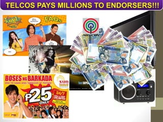 TELCOS PAYS MILLIONS TO ENDORSERS!!!
 