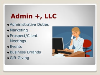 Admin +, LLC
Administrative Duties
Marketing
Prospect/Client
Meetings
Events
Business Errands
Gift Giving
 