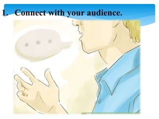 1. Connect with your audience.
 