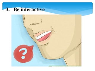 3. Be interactive
 