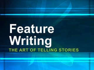 THE ART OF TELLING STORIES
Feature
Writing
 