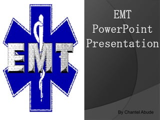 EMT PowerPoint Presentation By Chantel Abude 