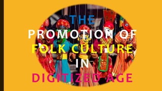 THE
PROMOTION OF
FOLK CULTURE
IN
DIGITIZED AGE
 