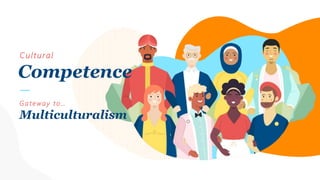 Competence
Cultural
G a t eway t o …
Multiculturalism
 