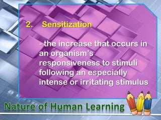 2.   Sensitization

     - the increase that occurs in
     an organism’s
     responsiveness to stimuli
     following an especially
     intense or irritating stimulus
 