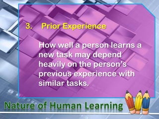 3.   Prior Experience

     How well a person learns a
     new task may depend
     heavily on the person’s
     previous experience with
     similar tasks.
 