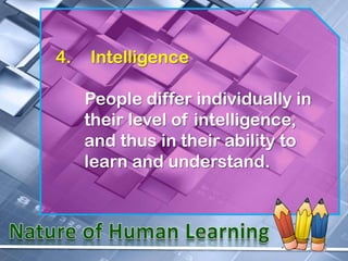 4.   Intelligence

     People differ individually in
     their level of intelligence,
     and thus in their ability to
     learn and understand.
 
