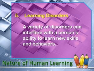 5.   Learning Disorders

     A variety of disorders can
     interfere with a person’s
     ability to learn new skills
     and behaviors.
 