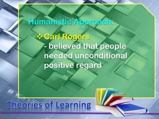 Humanistic Approach:
 Carl Rogers
  - believed that people
  needed unconditional
  positive regard
 