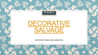 DECORATIVE
SALVAGE
ARCHITECTURAL RECLAMATION
 