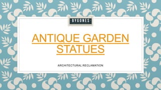 ANTIQUE GARDEN
STATUES
ARCHITECTURAL RECLAMATION
 