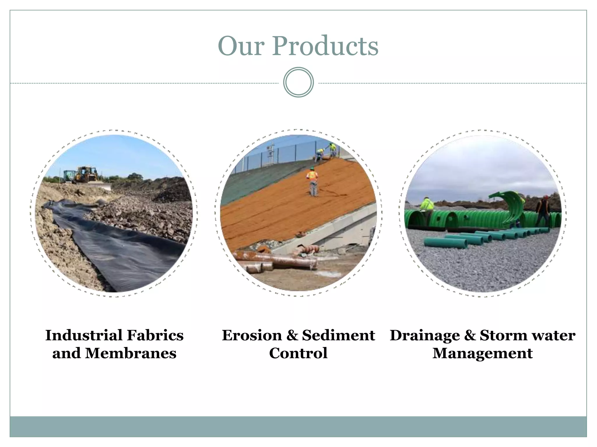Our Products
Industrial Fabrics
and Membranes
Erosion & Sediment
Control
Drainage & Storm water
Management
 