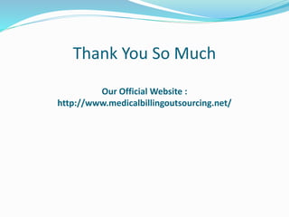 Thank You So Much
Our Official Website :
http://www.medicalbillingoutsourcing.net/
 
