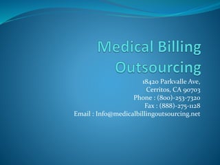 18420 Parkvalle Ave,
Cerritos, CA 90703
Phone : (800)-253-7320
Fax : (888)-275-1128
Email : Info@medicalbillingoutsourcing.net
 
