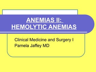 ANEMIAS II:  HEMOLYTIC ANEMIAS   Clinical Medicine and Surgery I Pamela Jaffey MD 