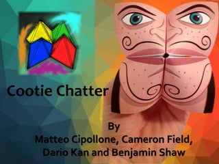 By
Matteo Cipollone, Cameron Field,
Dario Kan and Benjamin Shaw
Cootie Chatter
 