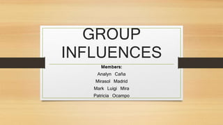 GROUP
INFLUENCES
Members:
Analyn Caña
Mirasol Madrid
Mark Luigi Mira
Patricia Ocampo
 