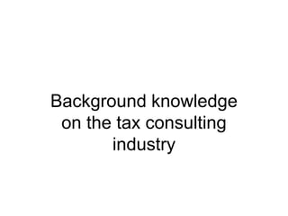 Background knowledge
on the tax consulting
industry
 