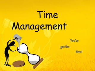 Time
Management
You’ve
got the
time!
 