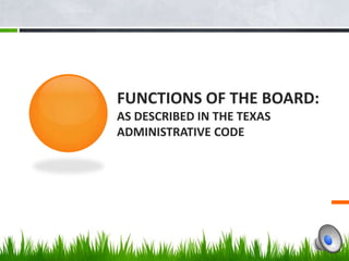 FUNCTIONS OF THE BOARD:
AS DESCRIBED IN THE TEXAS
ADMINISTRATIVE CODE
 