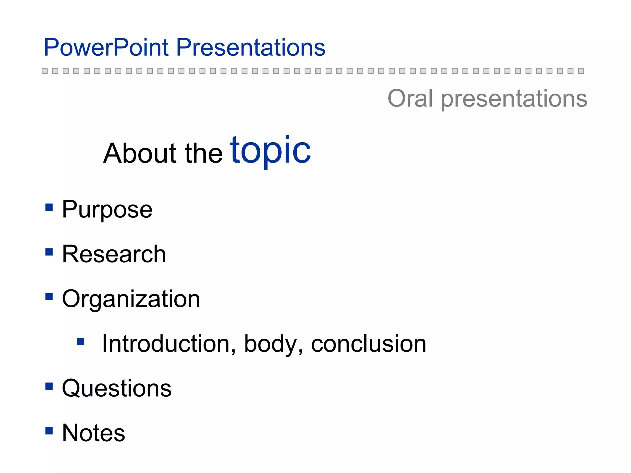 topic About the Oral presentations Purpose Research Organization Introduction, body, conclusion Questions Notes 