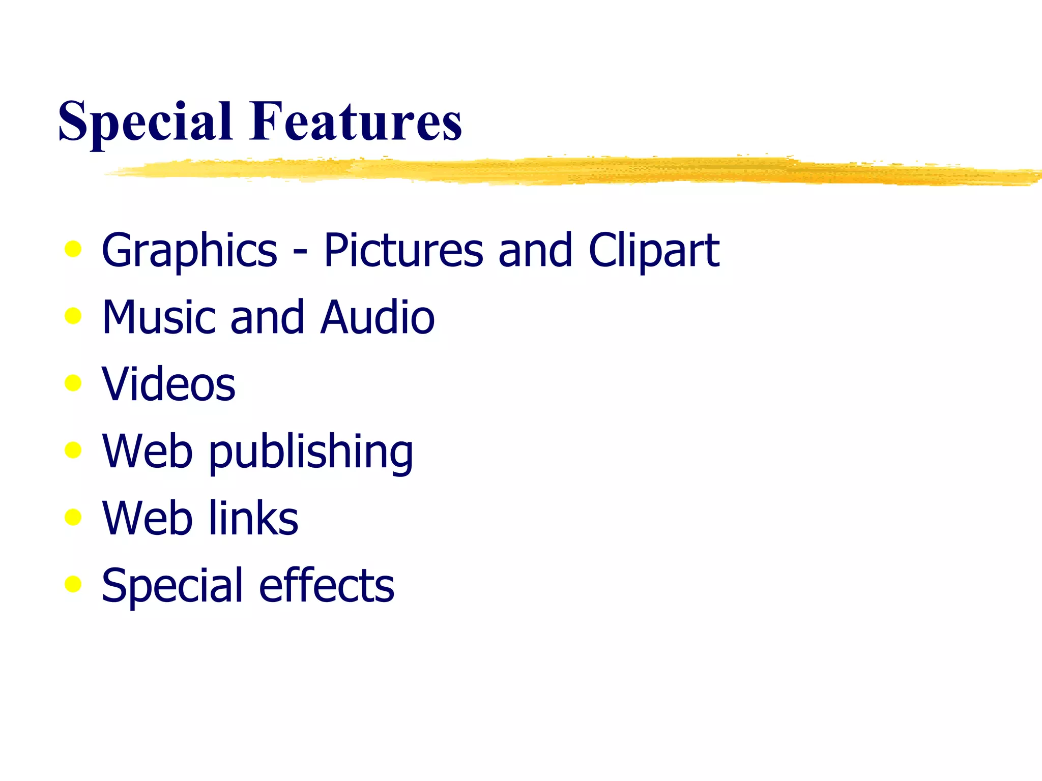 Special Features Graphics - Pictures and Clipart Music and Audio Videos Web publishing Web links Special effects 